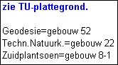 Tekstvak: zie TU-plattegrond.

Geodesie=gebouw 52
Techn.Natuurk.=gebouw 22
Zuidplantsoen=gebouw 8-1